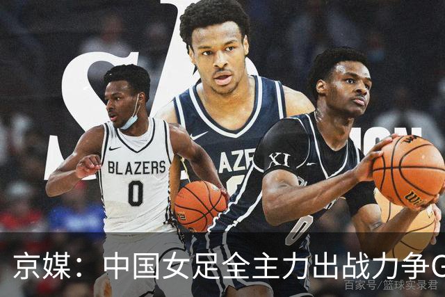京媒：中国女足全主力出战力争G组头名，争取在淘汰赛避开日本队